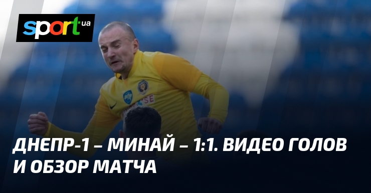 Dnipro-1 – Minai – 1:1.  Video goals and match review