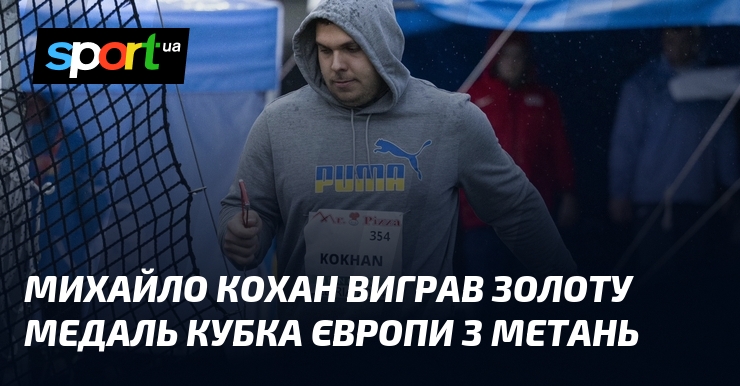Михайло Кохан став переможцем Кубка Європи з метань, отримавши золоту медаль
