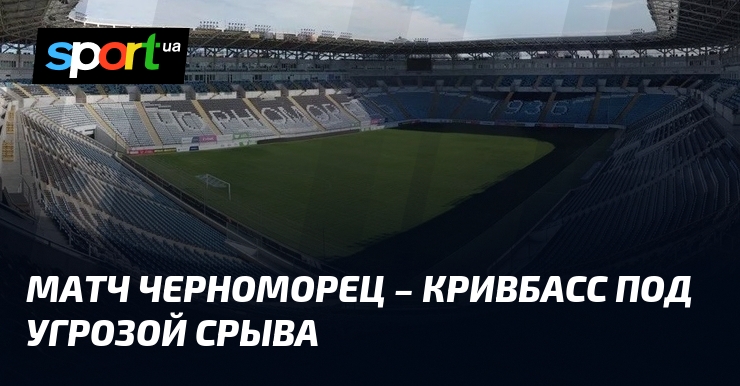 The match between Chernomorets and Krivbass is in jeopardy