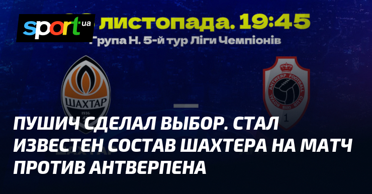 Pusic made a choice.  Shakhtar’s lineup for the match against Antwerp has become known