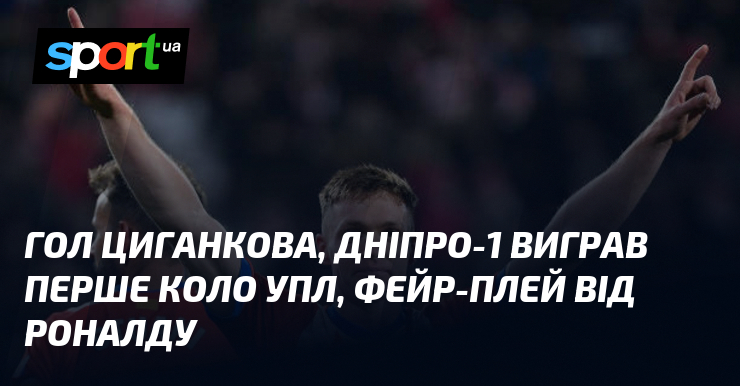 Гол Циганкова, Дніпро-1 виграв перше коло УПЛ, фейр-плей від Роналду