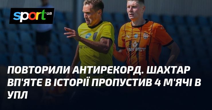 Повторили антирекорд. Шахтар вп'яте в історії пропустив 4 м'ячі в УПЛ