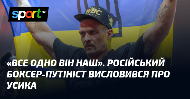 «Все одно він наш». Російський боксер-путініст висловився про Усика