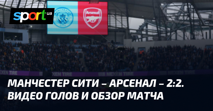 Manchester City – Arsenal – 2:2. Goal video and match review