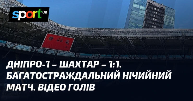 Відео голів та огляд матчу між Дніпро-1 та Шахтаром (оновлюється)