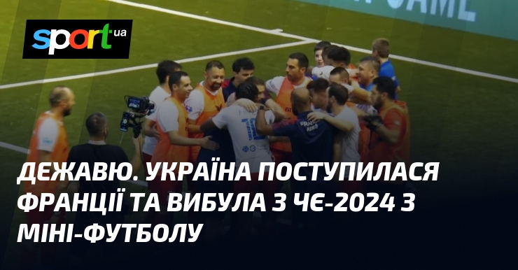 Дежавю. Україна поступилася Франції та вибула з ЧЄ-2024 з міні-футболу