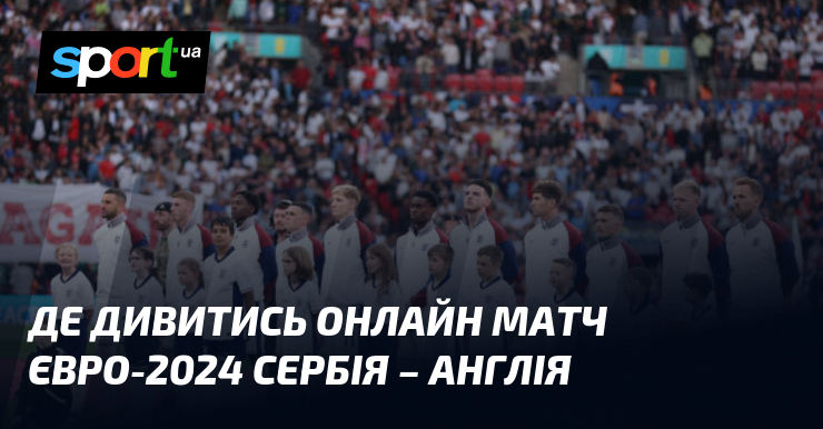 Онлайн трансляція матчу Євро між Сербією та Англією 16.06.2024 на СПОРТ.UA