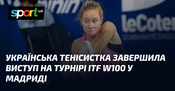 Українська тенісистка закінчила свої змагання на турнірі ITF W100, який проходив у Мадриді.