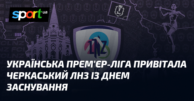 Українська Прем'єр-ліга привітала черкаський ЛНЗ із днем ​​заснування