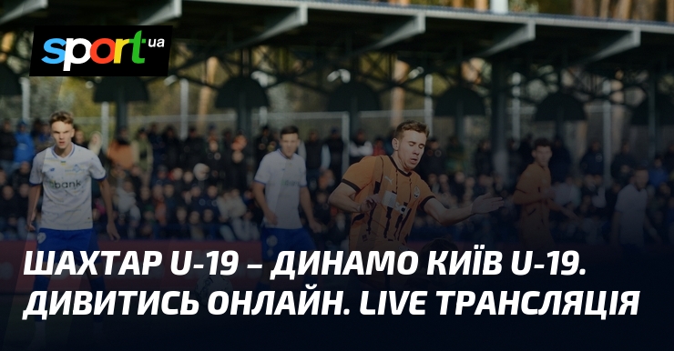 Шахтар U-19 - Динамо Київ U-19. Дивитись онлайн. LIVE трансляція
