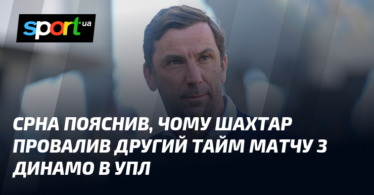 Срна роз'яснив, чому команда Шахтар не змогла продемонструвати належний результат у другій половині гри проти Динамо в рамках УПЛ.