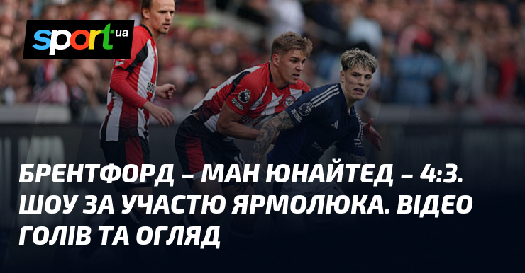 Брентфорд - Ман Юнайтед - 4:3. Шоу за участю Ярмолюка. Відео голів та огляд