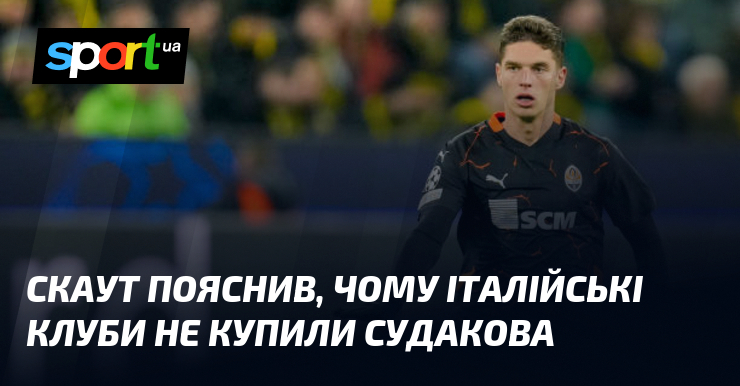 Скаут поділився своїми думками про те, чому італійські футбольні клуби не зацікавлені у підписанні контракту з Судаковим.