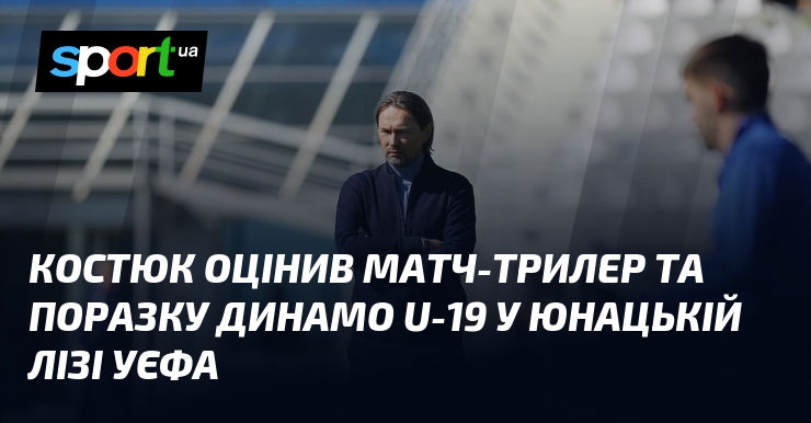 Костюк поділився своїми думками після складного поєдинку, в якому молодіжна команда Динамо U-19 не змогла реалізувати численні шанси, що виникли під час змагання під егідою УЄФА.