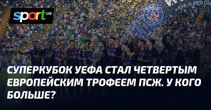 Суперкубок УЕФА стал четвертым европейским трофеем ПСЖ. У кого больше?