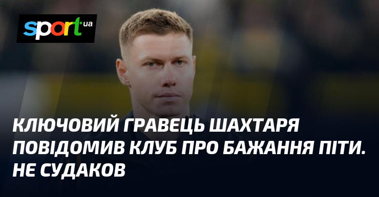 Ключовий гравець Шахтаря повідомив клуб про бажання піти. Не Судаков