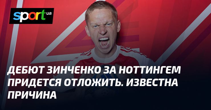 Дебют Зинченко за Ноттингем придется отложить. Известна причина