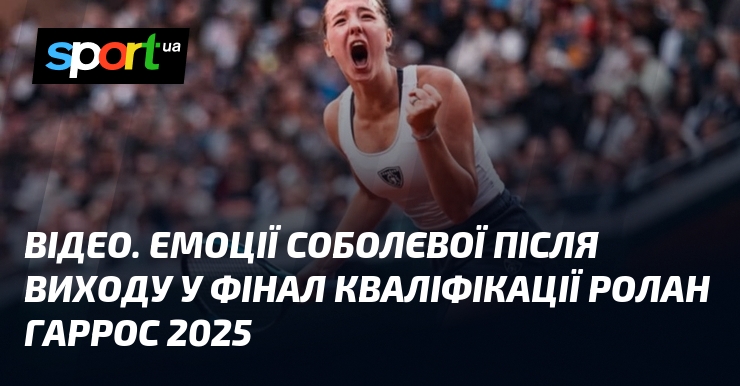ВІДЕО. Емоції Соболєвої після виходу у фінал кваліфікації Ролан Гаррос 2025
