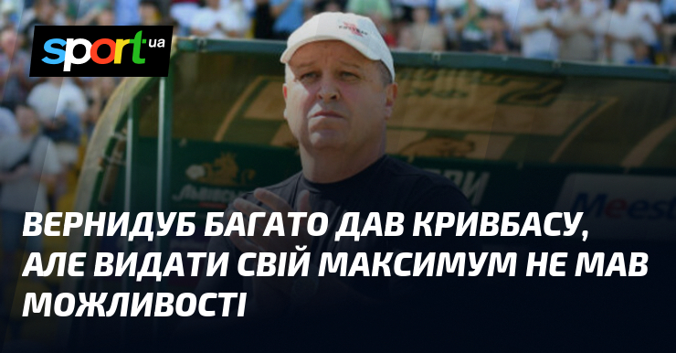 Вернидуб багато дав Кривбасу, але видати свій максимум не мав можливості
