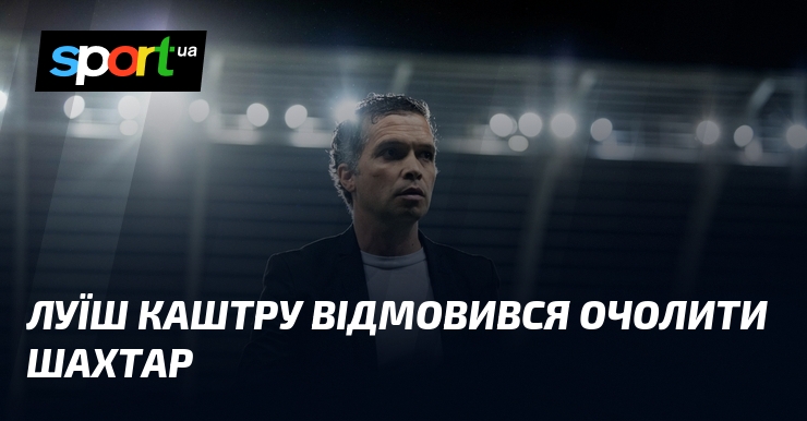 Луїш Каштру відмовився очолити Шахтар