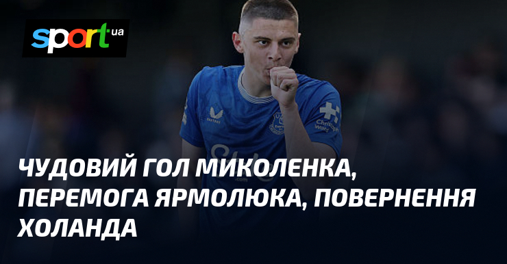 Чудовий гол Миколенка, перемога Ярмолюка, повернення Холанда