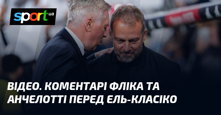 ВІДЕО. Коментарі Фліка та Анчелотті перед Ель-Класіко