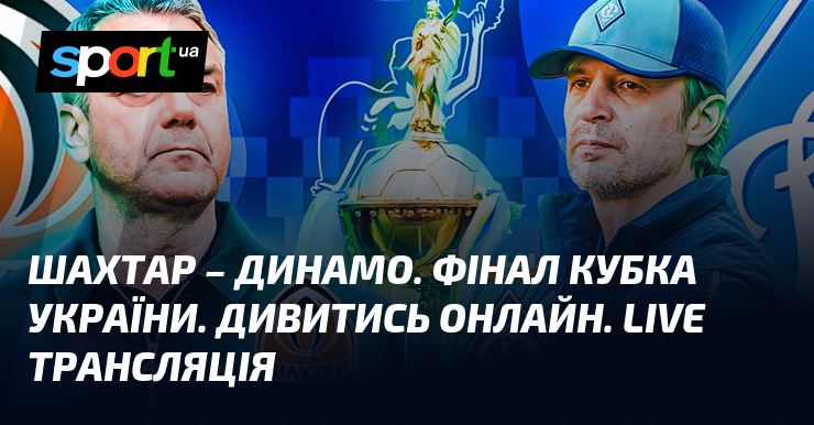 {Шахтар Донецьк} - {Динамо Київ} ⇒ Дивитись онлайн пряму трансляцію матчу ≻ {Кубок України} ≺{14.05.2025}≻ {Футбол} на СПОРТ.UA
