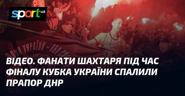 ВІДЕО. Фанати Шахтаря під час фіналу Кубка України спалили прапор днр