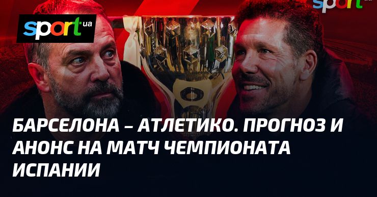 Image for Барселона – Атлетико. Прогноз и анонс на матч чемпионата Испании