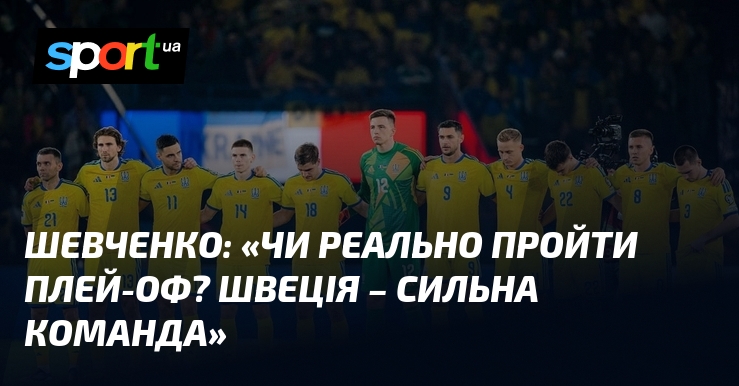 ШЕВЧЕНКО: "Чи реально пройти плей-оф? Швеція - сильна команда"