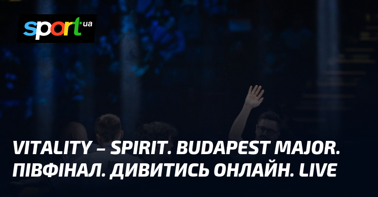 Vitality – spirit. Budapest Major. Півфінал. Дивитись онлайн. LIVE