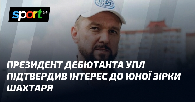 Президент дебютанта УПЛ підтвердив інтерес до юної зірки Шахтаря