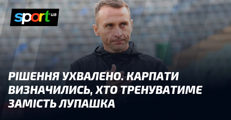 Резолюція ухвалено. Карпати визначились, хто тренуватиме намість Лупашка