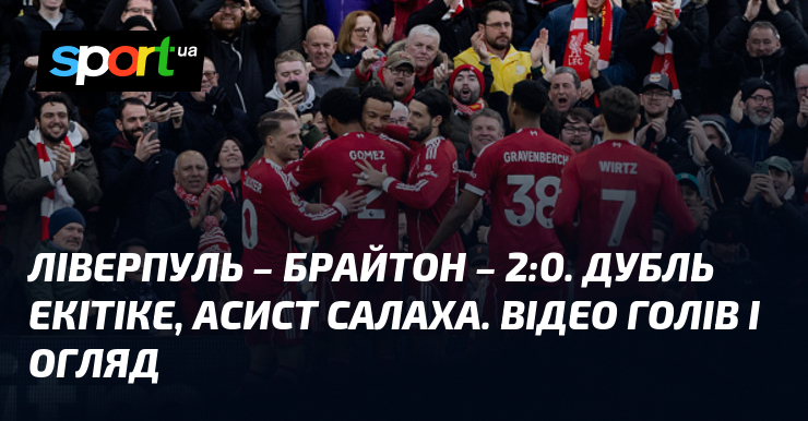 Ліверпуль – Брайтон – 2:0. Дубль Екітіке, асист Салаха. Відео голів і ознайомлення