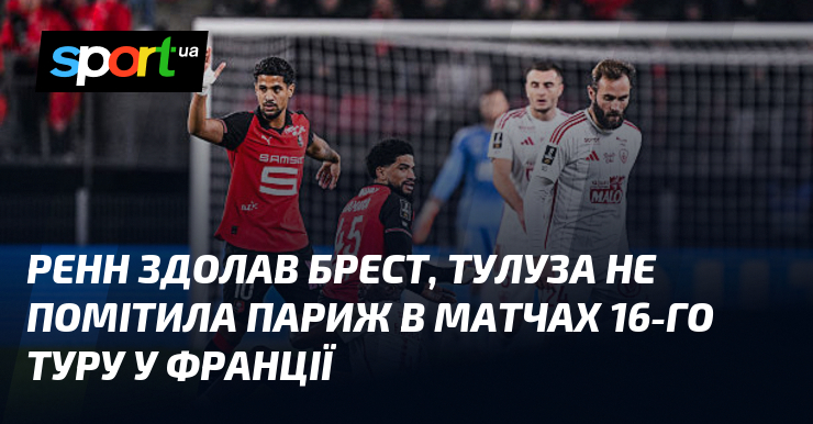 Ренн здолав Брест, Тулуза не помітила Париж в матчах 16-го туру у Франції