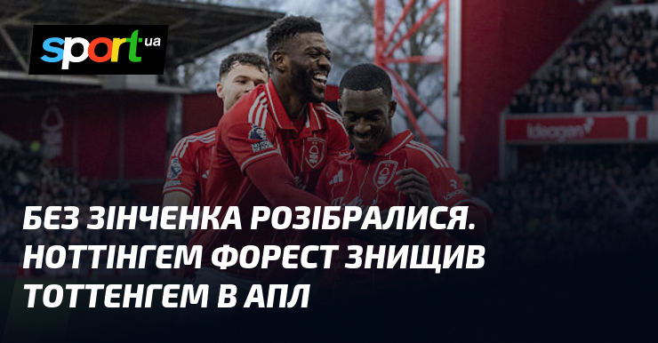 Крім Зінченка розібралися. Ноттінгем Форест знищив Тоттенгем в АПЛ