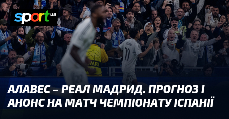 Алавес – Реал Мадрид. Прогноз і анонс візьми змагання чемпіонату Іспанії