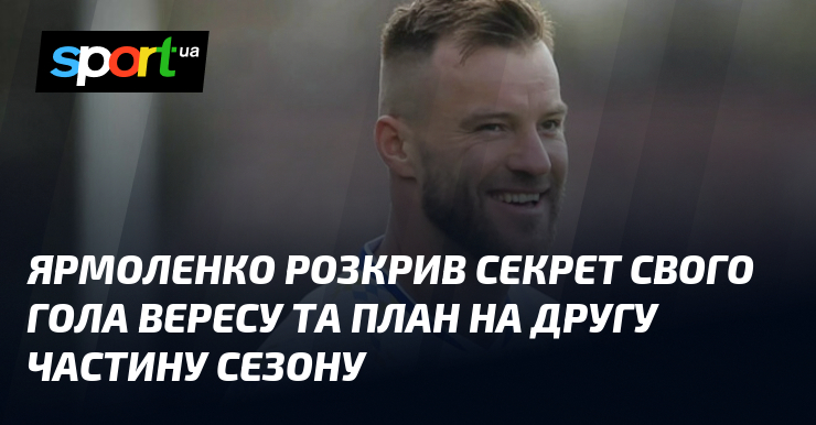 Ярмоленко розкрив причина свого гола Вересу та креслення візьми другу частину сезону