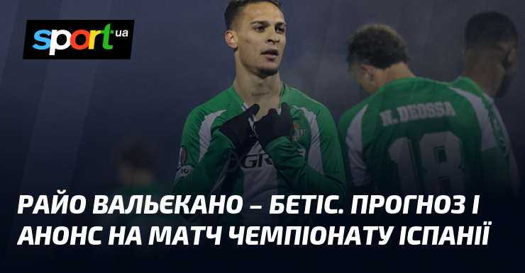 Райо Вальєкано – Бетіс. Прогноз і анонс візьми змагання чемпіонату Іспанії