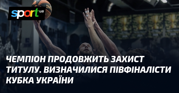 Переможець змагань продовжить захист титулу. Визначилися півфіналісти Кубка України