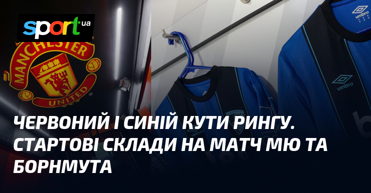 Калиновий і васильковий кути рингу. Стартові склади візьми змагання МЮ та Борнмута