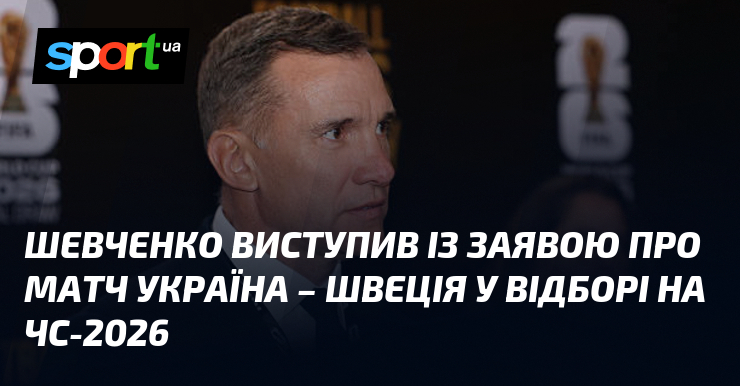 Шевченко виступив із заявою про матч Україна - Швеція у відборі на ЧС-2026