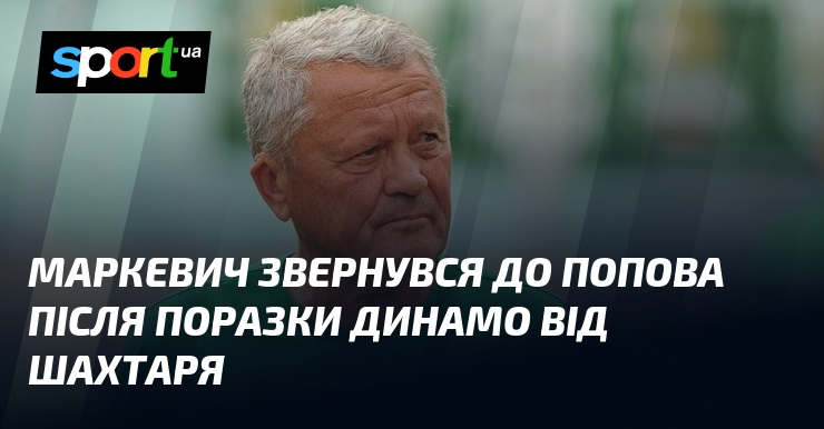 Маркевич звернувся до Попова після поразки Динамо над Шахтаря