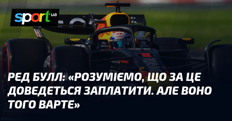 Ред Булл: «Розуміємо, що тягти це доведеться заплатити. Однак воно того варте»