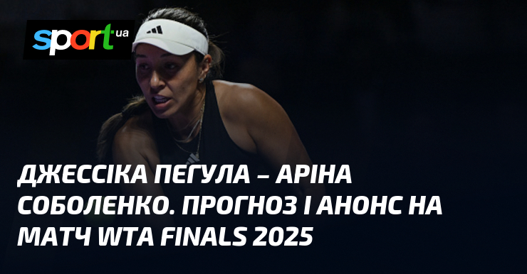 Джессіка Пегула – Аріна Соболенко. Прогноз і анонс візьми змагання WTA Finals 2025