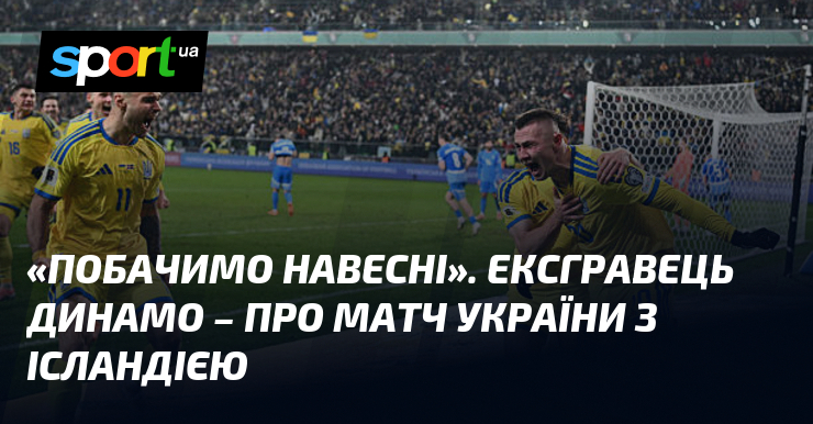"Побачимо навесні". Ексгравець Динамо - про матч України з Ісландією