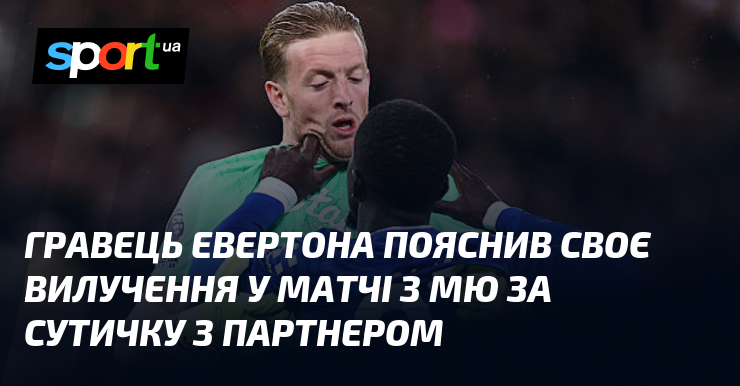 Гравець Евертона пояснив своє вилучення у матчі з МЮ за сутичку з партнером
